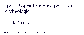 Casella di testo: Spett. Soprintendenza per i Beni Archeologici
per la Toscana
Via della Pergola, 65 
50121 FIRENZE (Fi)
 
